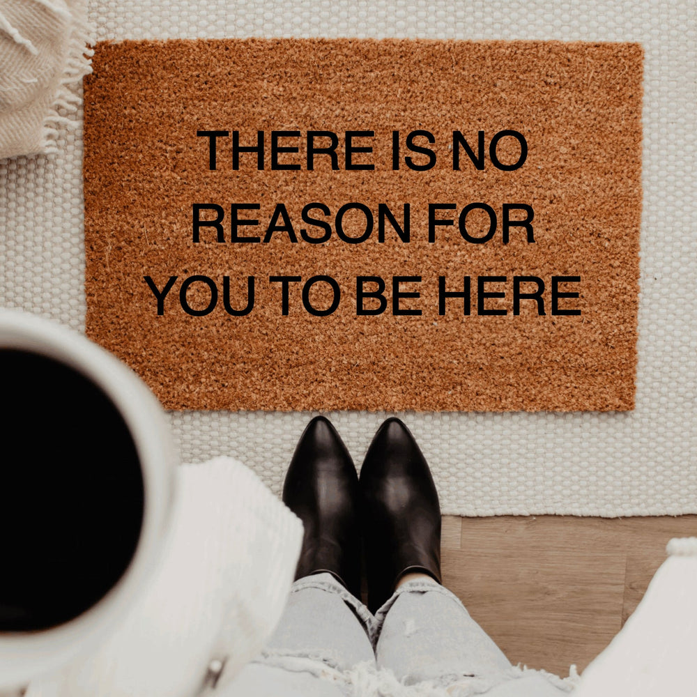 There Is No Reason For You To Be Here Doormat