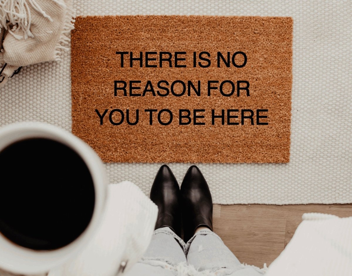 The Doormat Co. There Is No Reason For You To Be Here Doormat